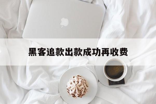 私人！黑客追款出款成功再收费“万箭穿心”